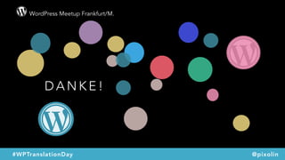 WordPress Meetup Frankfurt/M.
#WPTranslationDay @pixolin
D A N K E !
 
