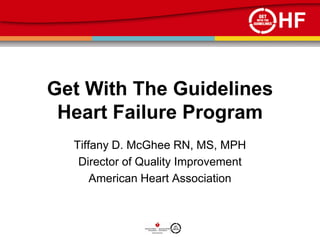 HF


Get With The Guidelines
 Heart Failure Program
  Tiffany D. McGhee RN, MS, MPH
   Director of Quality Improvement
      American Heart Association
 