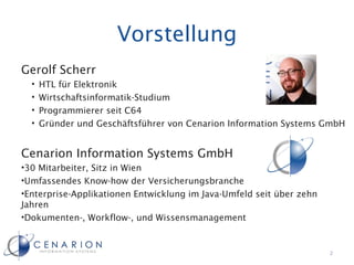 Vorstellung
Gerolf Scherr
 •   HTL für Elektronik
 •   Wirtschaftsinformatik-Studium
 •   Programmierer seit C64
 •   Grün...