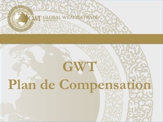 GWT
Plan de Compensation
 