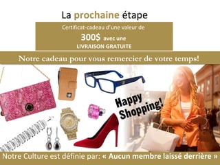 La prochaine étape
Certificat-cadeau d’une valeur de
300$ avec une
LIVRAISON GRATUITE
Notre Culture est définie par: « Aucun membre laissé derrière »Notre Culture est définie par: « Aucun membre laissé derrière »
Notre cadeau pour vous remercier de votre temps!Notre cadeau pour vous remercier de votre temps!
 