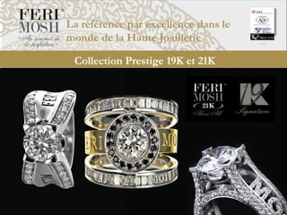 Collection Prestige 19K et 21K
Independently Certified
La référence par excellence dans le
monde de la Haute Joaillerie
 
