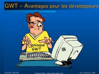 GWT – Avantages pour les développeurs




                    aniaque
                    GWT




GTI-780 / MTI-780    * Source Clipart : http://www.clipart.com   ETS - Montréal - 2009
 