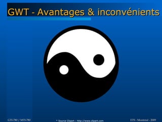 GWT - Avantages & inconvénients




GTI-780 / MTI-780   * Source Clipart : http://www.clipart.com   ETS - Montréal - 2009
 