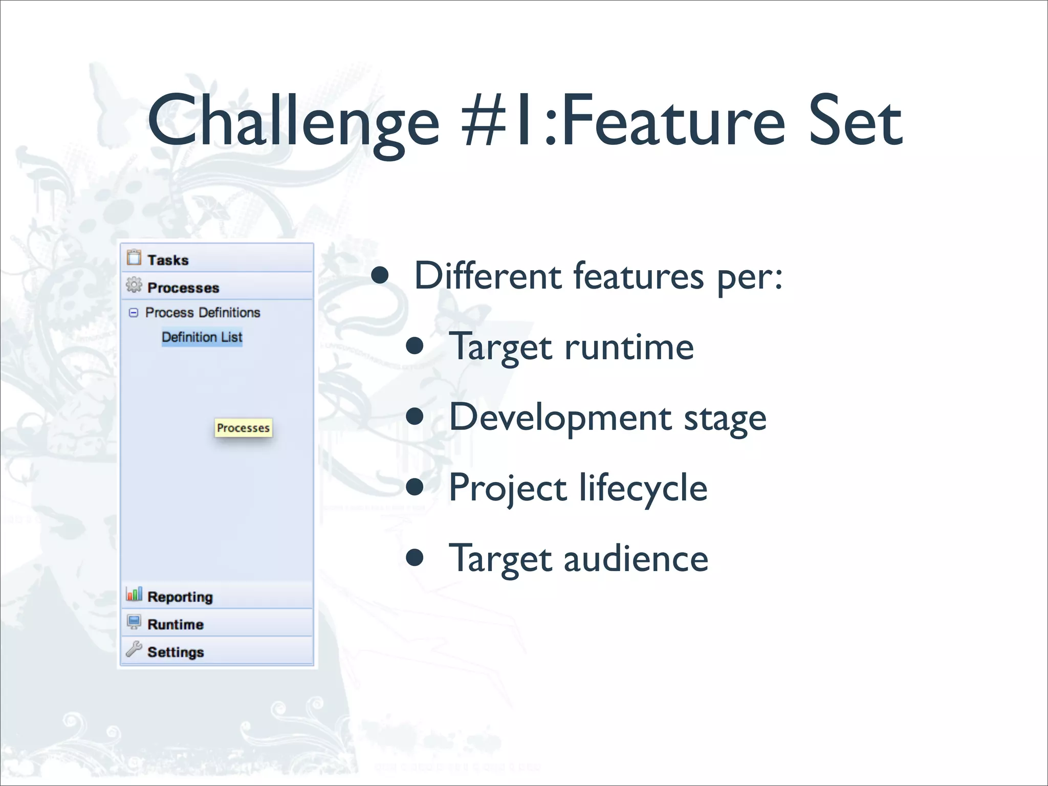 Challenge #1:Feature Set

       •   Different features per:
           •   Target runtime
           •   Development stage
           •   Project lifecycle
           •   Target audience
 