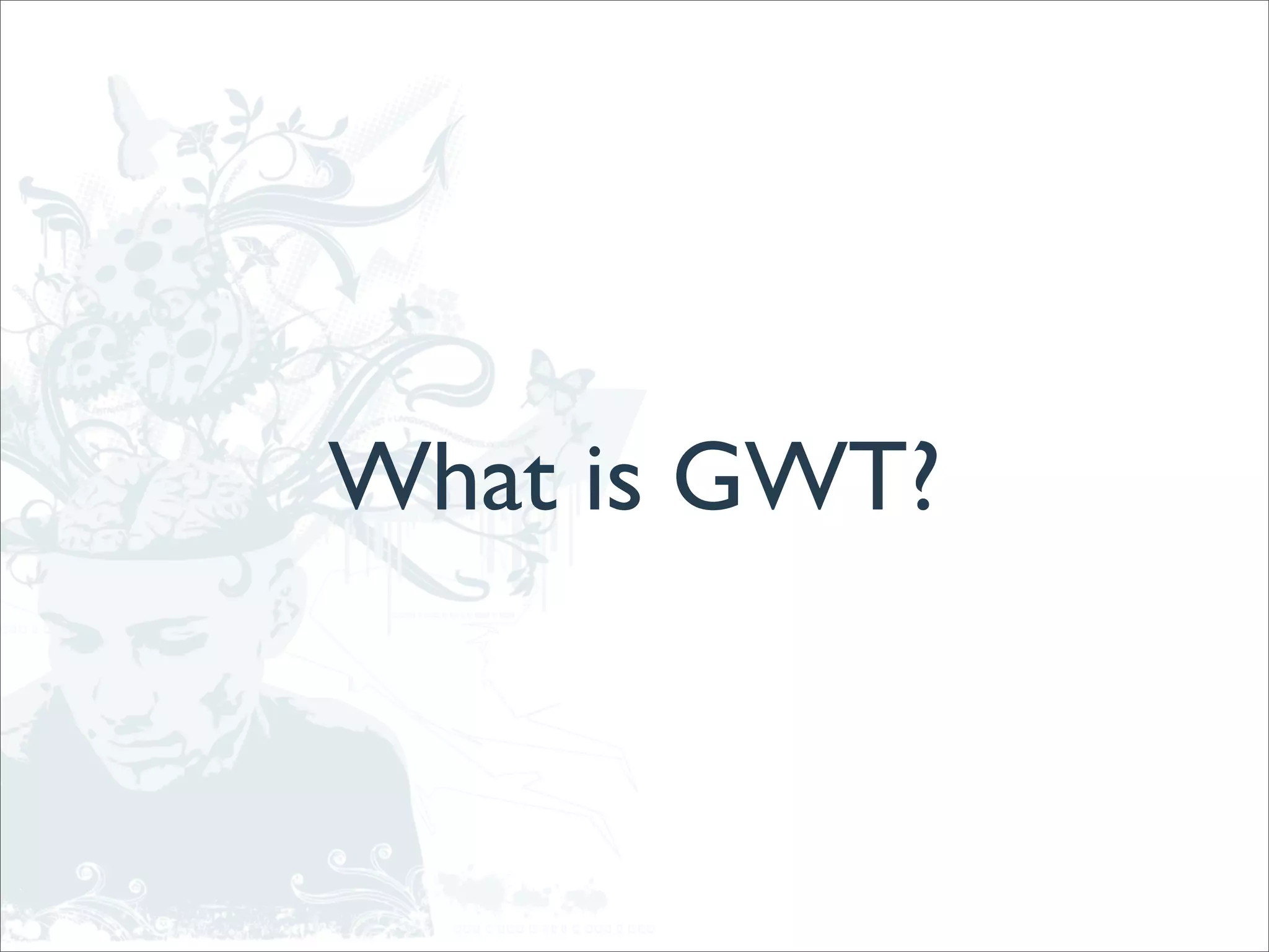 What is GWT?
 