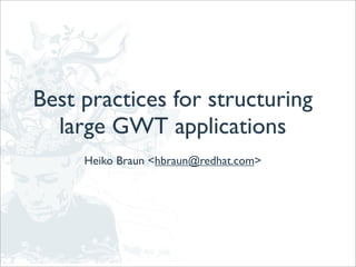 Best practices for structuring
  large GWT applications
     Heiko Braun <hbraun@redhat.com>
 