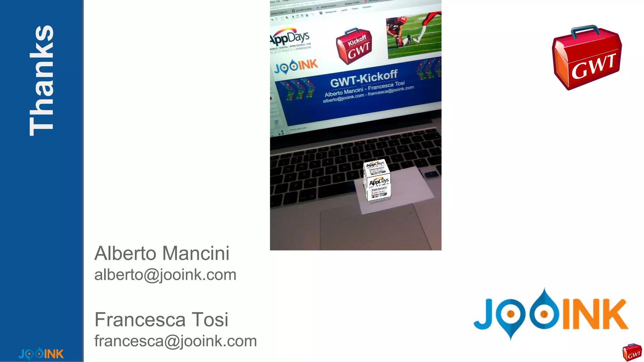 Thanks
Alberto Mancini
alberto@jooink.com
Francesca Tosi
francesca@jooink.com
 