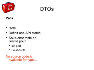 DTOs
Pros


    Isole

    Définit une API stable

    Sous-ensemble de
    l'entité pour
    
        les perf
    
        La sécurité

No source code is
 available for type…
 