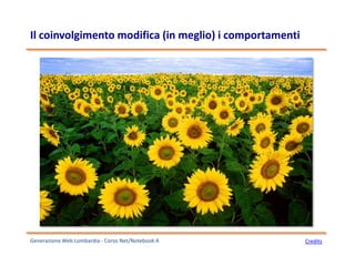 Generazione Web Lombardia - Corso Net/Notebook A Credits
Il coinvolgimento modifica (in meglio) i comportamenti
 