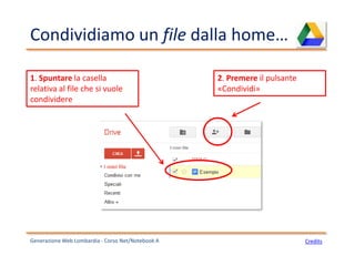 Condividiamo un file dalla home…
Generazione Web Lombardia - Corso Net/Notebook A Credits
1. Spuntare la casella
relativa al file che si vuole
condividere
2. Premere il pulsante
«Condividi»
 