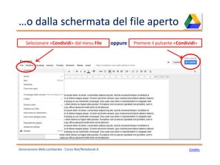 …o dalla schermata del file aperto
Generazione Web Lombardia - Corso Net/Notebook A Credits
Selezionare «Condividi» dal menu File Premere il pulsante «Condividi»oppure
 