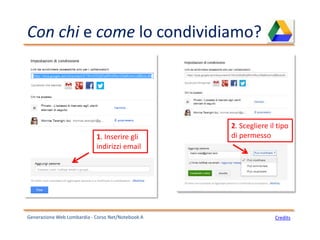 Con chi e come lo condividiamo?
Generazione Web Lombardia - Corso Net/Notebook A Credits
1. Inserire gli
indirizzi email
2. Scegliere il tipo
di permesso
 