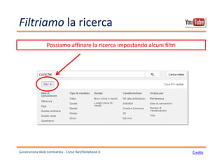 Filtriamo la ricerca
Generazione Web Lombardia - Corso Net/Notebook A Credits
Possiamo affinare la ricerca impostando alcuni filtri
 