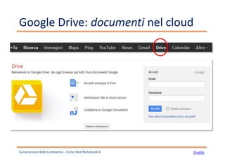 Google Drive: documenti nel cloud
Generazione Web Lombardia - Corso Net/Notebook A Credits
 