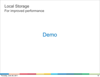 Local Storage
    For improved performance




                           Demo




Thursday, June 30, 2011           19
 
