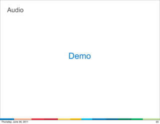 Audio




                          Demo




Thursday, June 30, 2011          33
 