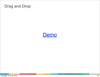 Drag and Drop




                          Demo




Thursday, June 30, 2011          56
 