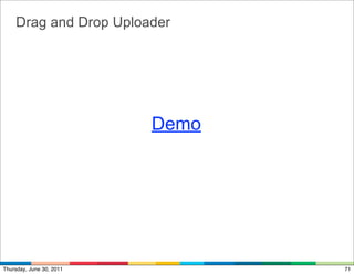 Drag and Drop Uploader




                          Demo




Thursday, June 30, 2011          71
 