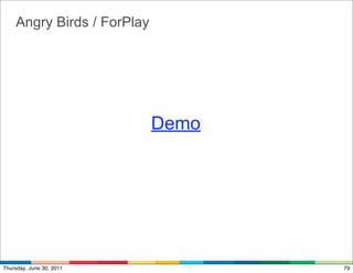 Angry Birds / ForPlay




                            Demo




Thursday, June 30, 2011            79
 