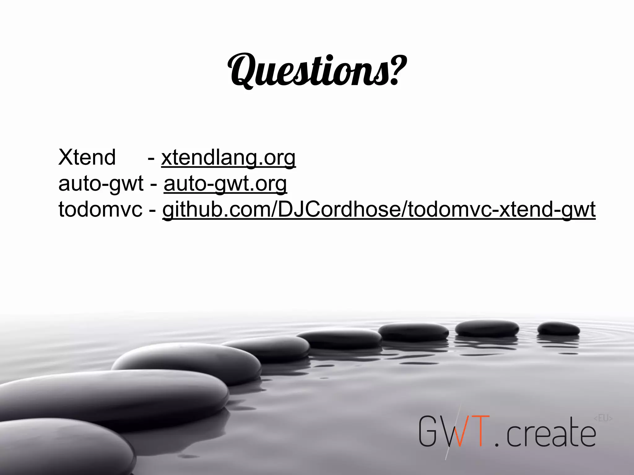 Xtend - xtendlang.org
auto-gwt - auto-gwt.org
todomvc - github.com/DJCordhose/todomvc-xtend-gwt
Questions?
 