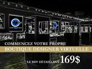 COMMENCEZ VOTRE PROPRE

BOUTIQUE DESIGNER VIRTUELLE
LE BDV DÉTAILLANT

169$

 