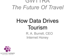 GWTTRA
The Future Of Travel

 How Data Drives
    Tourism
     R. A. Burrell, CEO
     Internet Honey
 