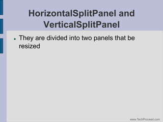 HorizontalSplitPanel and
VerticalSplitPanel


They are divided into two panels that be
resized

www.TechProceed.com

 
