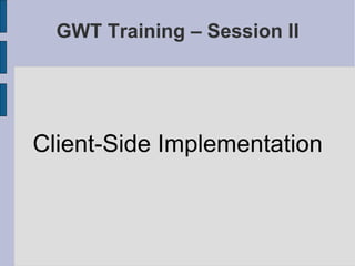 GWT Training – Session II ,[object Object]