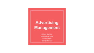 Advertising
Management
Kelsey Buehler
Jasmine Serrano
Gabi Lukens
David Thibeau
 
