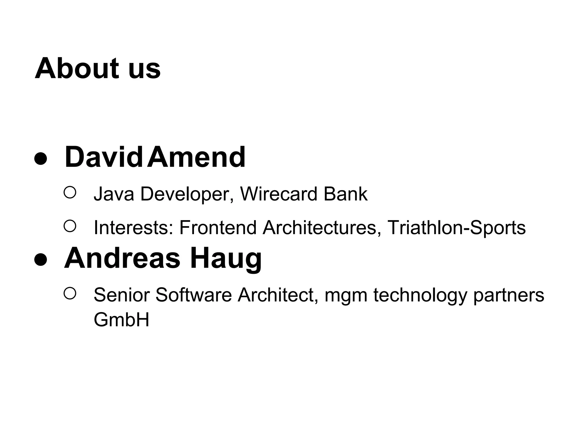 ● DavidAmend ○ Java Developer ○ Interests: Frontend Architectures, JavaScript, Triathlon-Sports About 