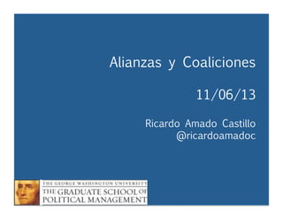 Alianzas y Coaliciones


 
 
 



11/06/13



Ricardo Amado Castillo

 
 
 
@ricardoamadoc

Alianzas y Coaliciones 
Ricardo Amado Castillo
@ricardoamadoc



 