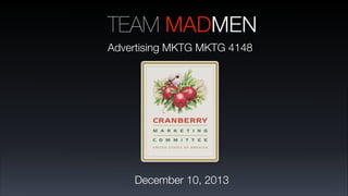 TEAM MADMEN
Advertising MKTG MKTG 4148

December 10, 2013

 