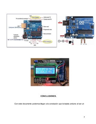 7
CONCLUSIONES.
Con este documento podemos llegar a la conclusión que la tarjeta arduino al ser un
 