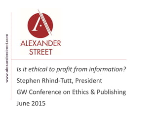 Is it ethical to profit from information?
Stephen Rhind-Tutt, President
GW Conference on Ethics & Publishing
June 2015
 