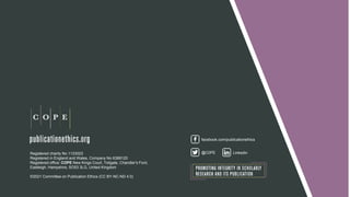 Registered charity No 1123023
Registered in England and Wales, Company No 6389120
Registered office: COPE New Kings Court, Tollgate, Chandler's Ford,
Eastleigh, Hampshire, SO53 3LG, United Kingdom
©2021 Committee on Publication Ethics (CC BY-NC-ND 4.0)
facebook.com/publicationethics
@C0PE LinkedIn
 