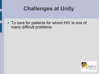 Challenges at Unity  To care for patients for whom HIV is one of many difficult problems 