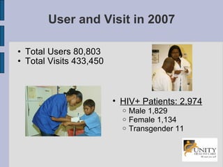 User and Visit in 2007 Total Users 80,803 Total Visits 433,450 HIV+ Patients: 2,974 Male 1,829 Female 1,134 Transgender 11  