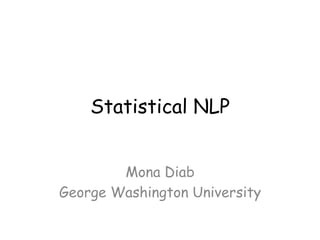 Statistical NLP
Mona Diab
George Washington University
 