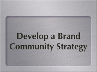 Step Two: Develop a Brand Community Strategy 