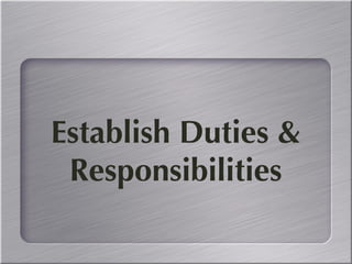Step Four: Establish Duties & Responsibilities 