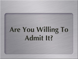 Step One: Are You Willing To Admit It? 