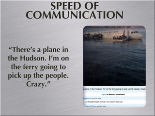 “ There’s a plane in the Hudson. I’m on the ferry going to pick up the people. Crazy.” SPEED OF COMMUNICATION 