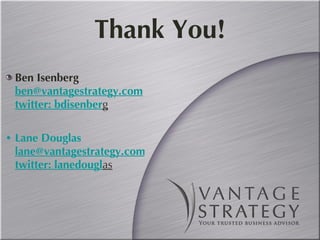 Thank You! Ben Isenberg [email_address] twitter: bdisenber g Lane Douglas [email_address] twitter: lanedougl as 