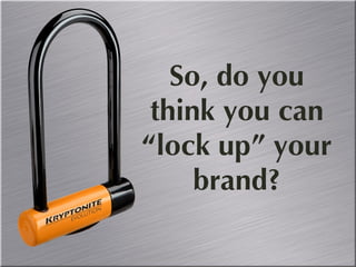 So, do you think you can “lock up” your brand? 