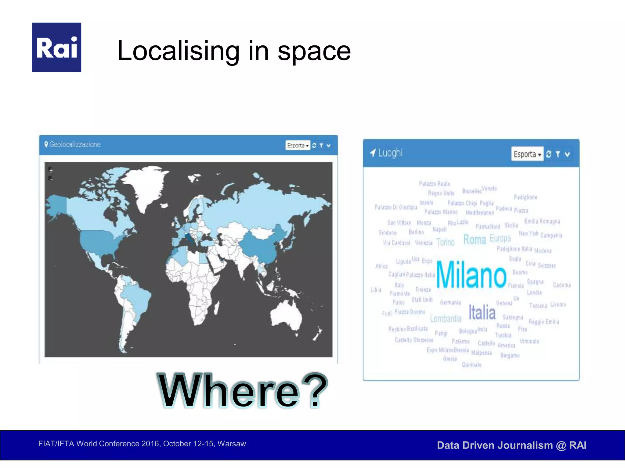 FIAT/IFTA World Conference 2016, October 12-15, Warsaw Data Driven Journalism @ RAI
Localising in space
 