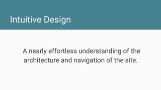 Intuitive Design
A nearly effortless understanding of the
architecture and navigation of the site.
 