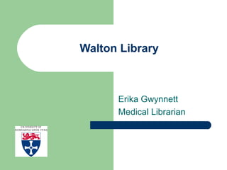 Walton Library
Erika Gwynnett
Medical Librarian
 