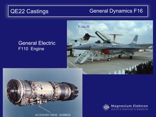 QE22 Castings
General Electric
F110 Engine
F-16C/D
ACCESSORY DRIVE GEARBOX
General Dynamics F16
 