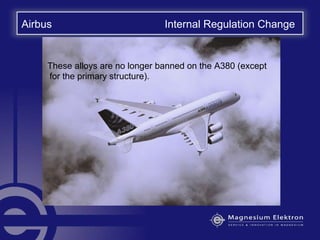 Airbus Internal Regulation Change
These alloys are no longer banned on the A380 (except
for the primary structure).
 